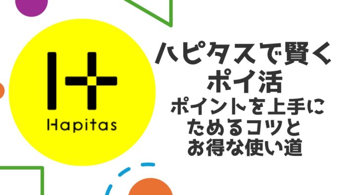 ハピタスで賢くポイ活  ポイントを上手にためるコツとお得な使い道