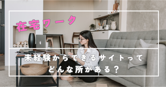 在宅ワーク 未経験からできる求人サイトってどんな所があるの？