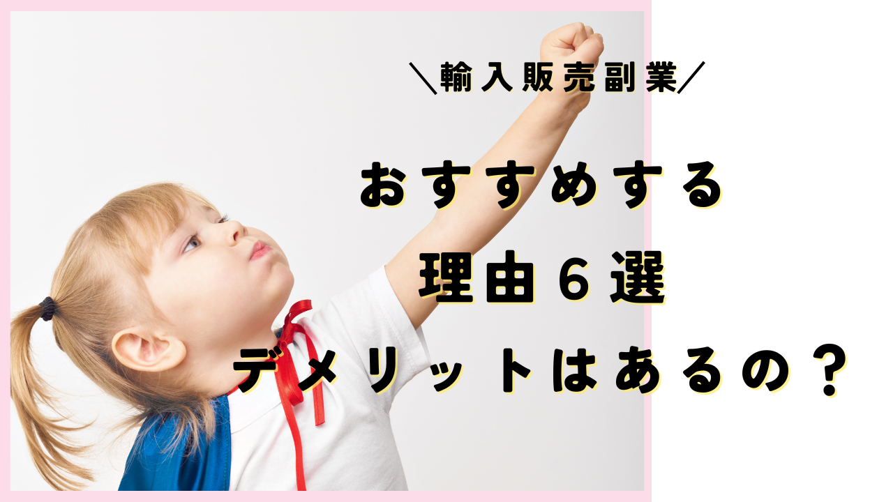 輸入副業をおすすめする理由６選・デメリットはある？